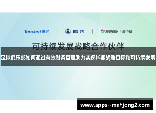 足球俱乐部如何通过有效财务管理助力实现长期战略目标和可持续发展 足球俱乐部如何通过有效财务管理助力实现长期战略目标和可持续发展