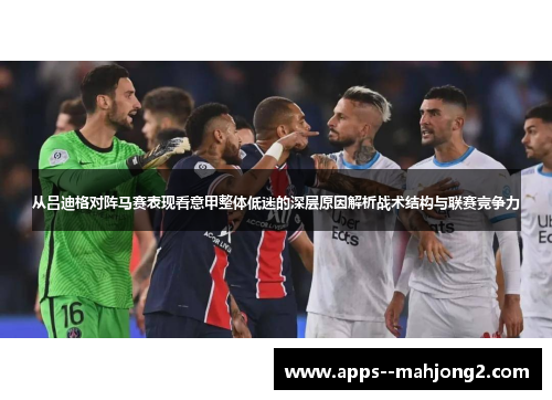 从吕迪格对阵马赛表现看意甲整体低迷的深层原因解析战术结构与联赛竞争力