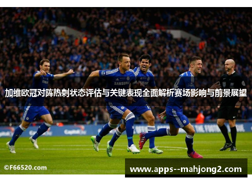 加维欧冠对阵热刺状态评估与关键表现全面解析赛场影响与前景展望