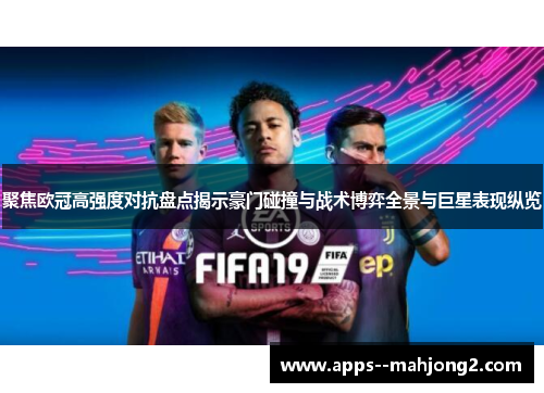 聚焦欧冠高强度对抗盘点揭示豪门碰撞与战术博弈全景与巨星表现纵览