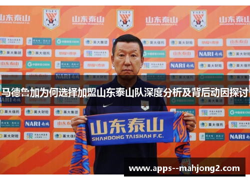 马德鲁加为何选择加盟山东泰山队深度分析及背后动因探讨 马德鲁加为何选择加盟山东泰山队深度分析及背后动因探讨