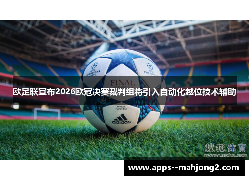 欧足联宣布2026欧冠决赛裁判组将引入自动化越位技术辅助 欧足联宣布2026欧冠决赛裁判组将引入自动化越位技术辅助