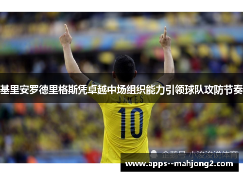 基里安罗德里格斯凭卓越中场组织能力引领球队攻防节奏