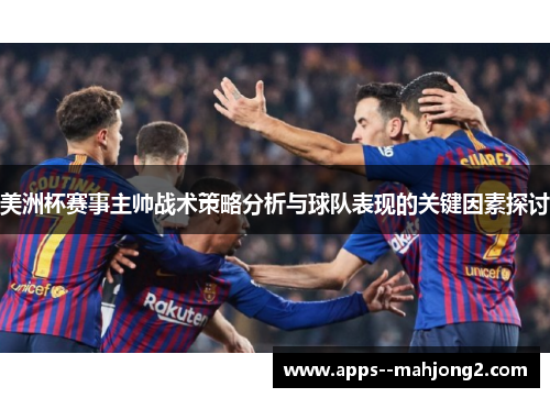 美洲杯赛事主帅战术策略分析与球队表现的关键因素探讨